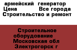 армейский  генератор › Цена ­ 6 000 - Все города Строительство и ремонт » Строительное оборудование   . Московская обл.,Электрогорск г.